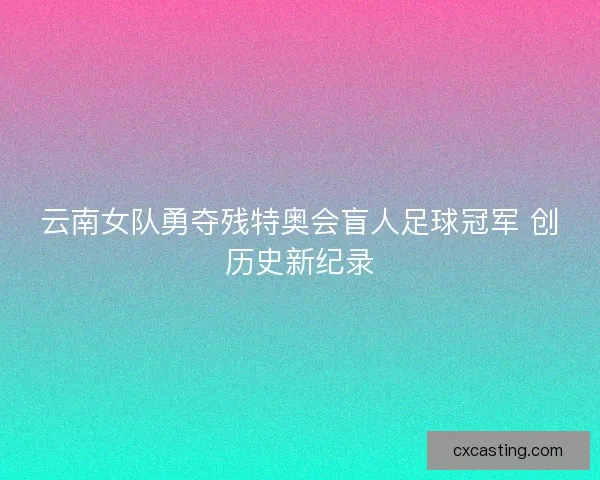 云南女队勇夺残特奥会盲人足球冠军 创历史新纪录